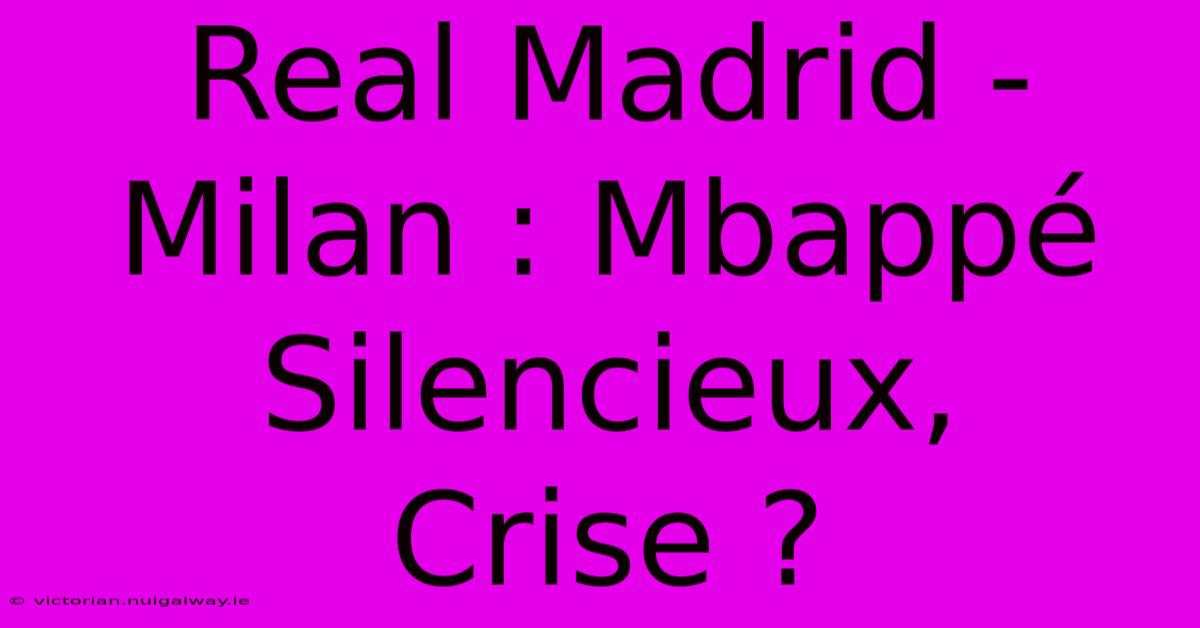 Real Madrid - Milan : Mbappé Silencieux, Crise ?