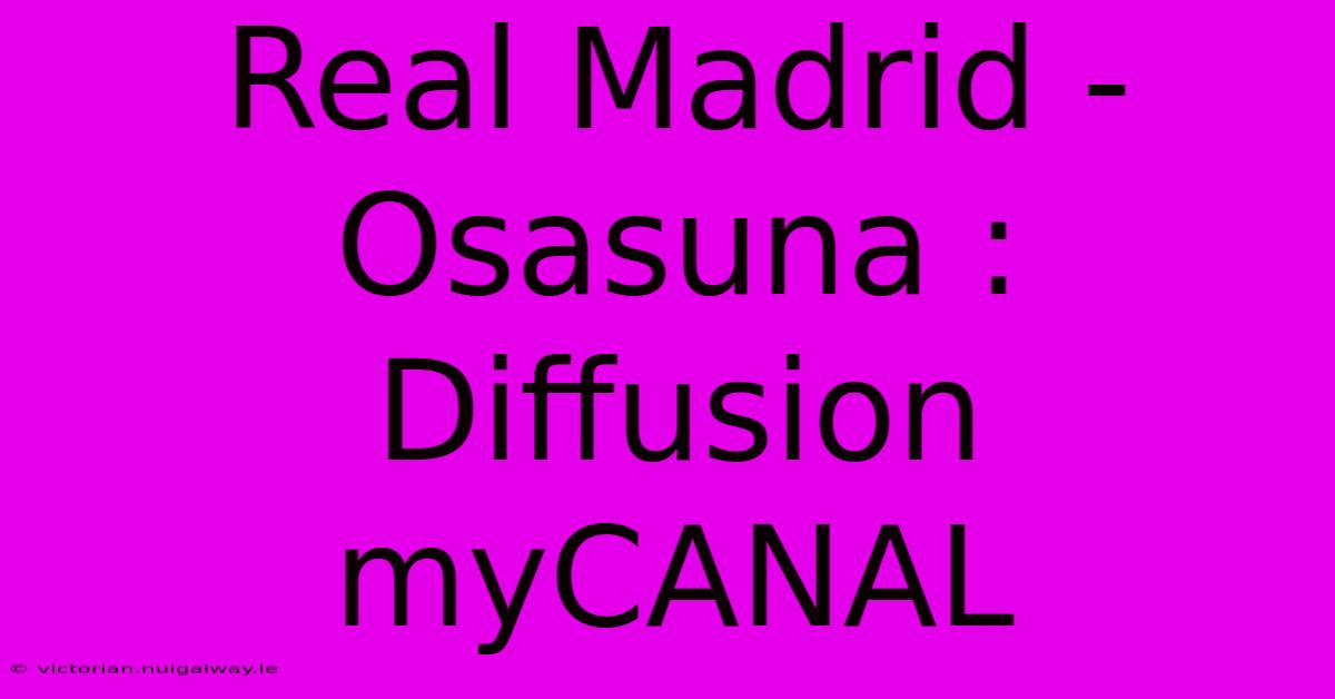 Real Madrid - Osasuna : Diffusion MyCANAL