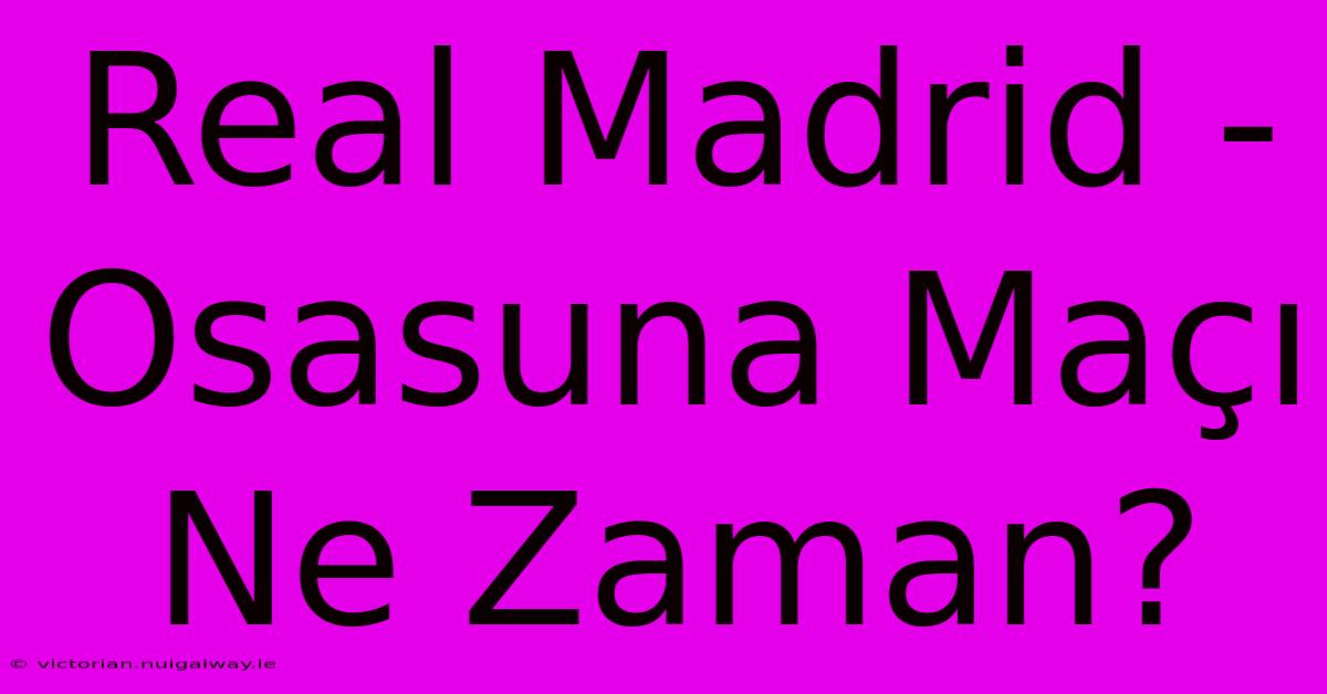 Real Madrid - Osasuna Maçı Ne Zaman?