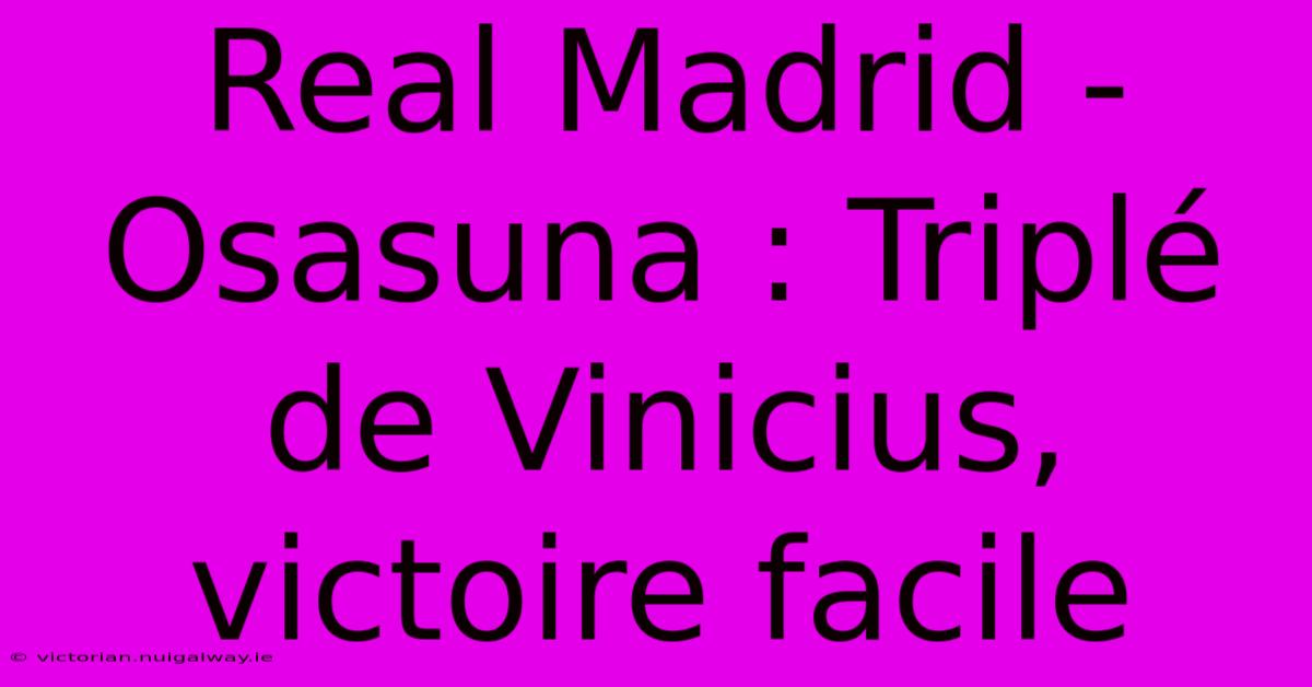 Real Madrid - Osasuna : Triplé De Vinicius, Victoire Facile