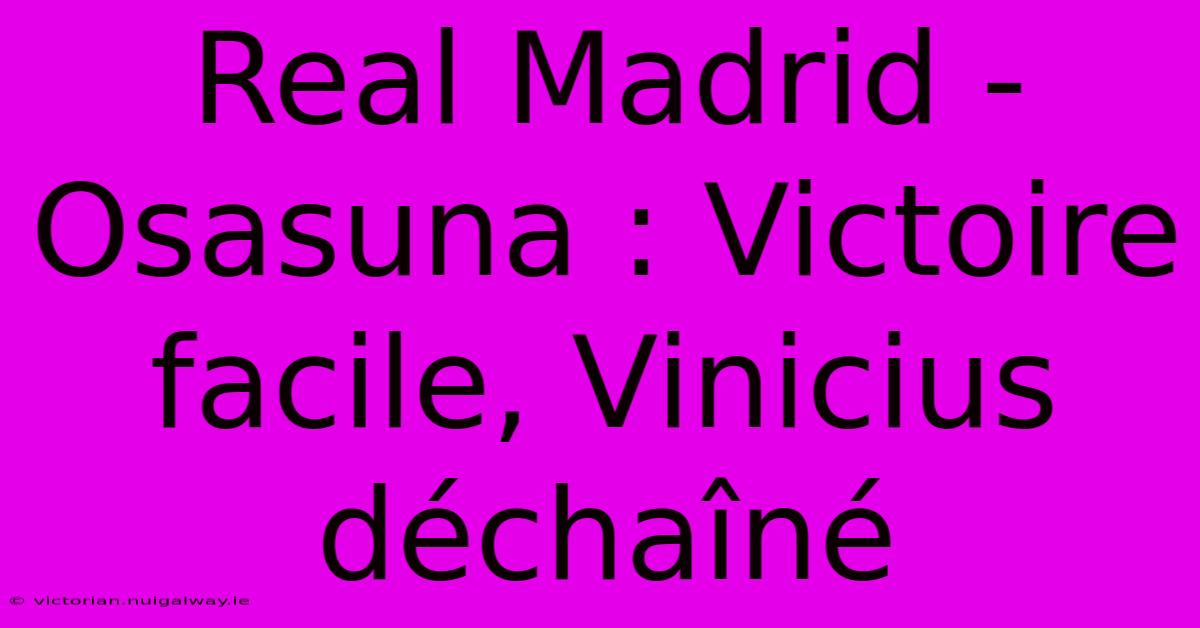 Real Madrid - Osasuna : Victoire Facile, Vinicius Déchaîné