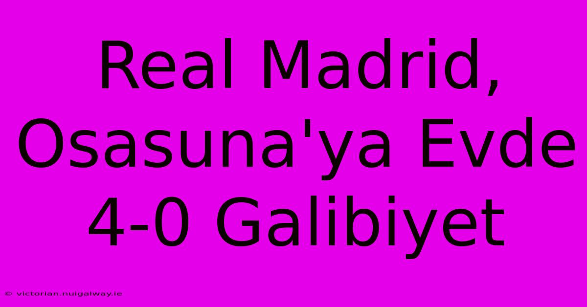 Real Madrid, Osasuna'ya Evde 4-0 Galibiyet