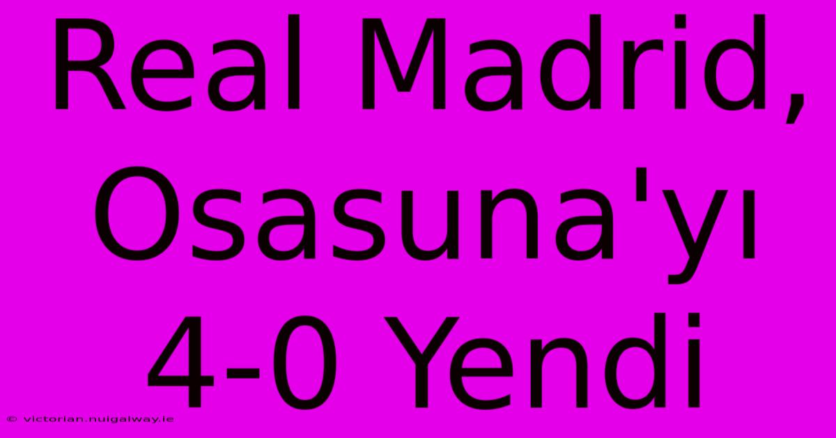 Real Madrid, Osasuna'yı 4-0 Yendi