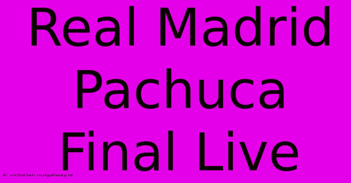 Real Madrid Pachuca Final Live