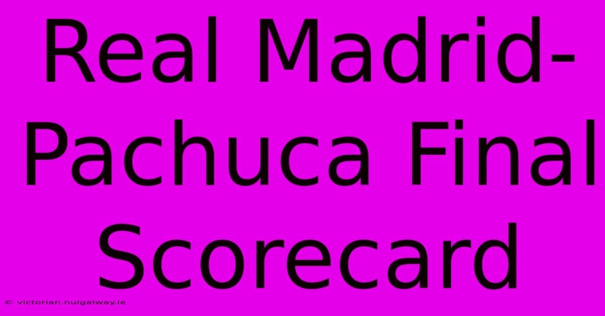 Real Madrid-Pachuca Final Scorecard