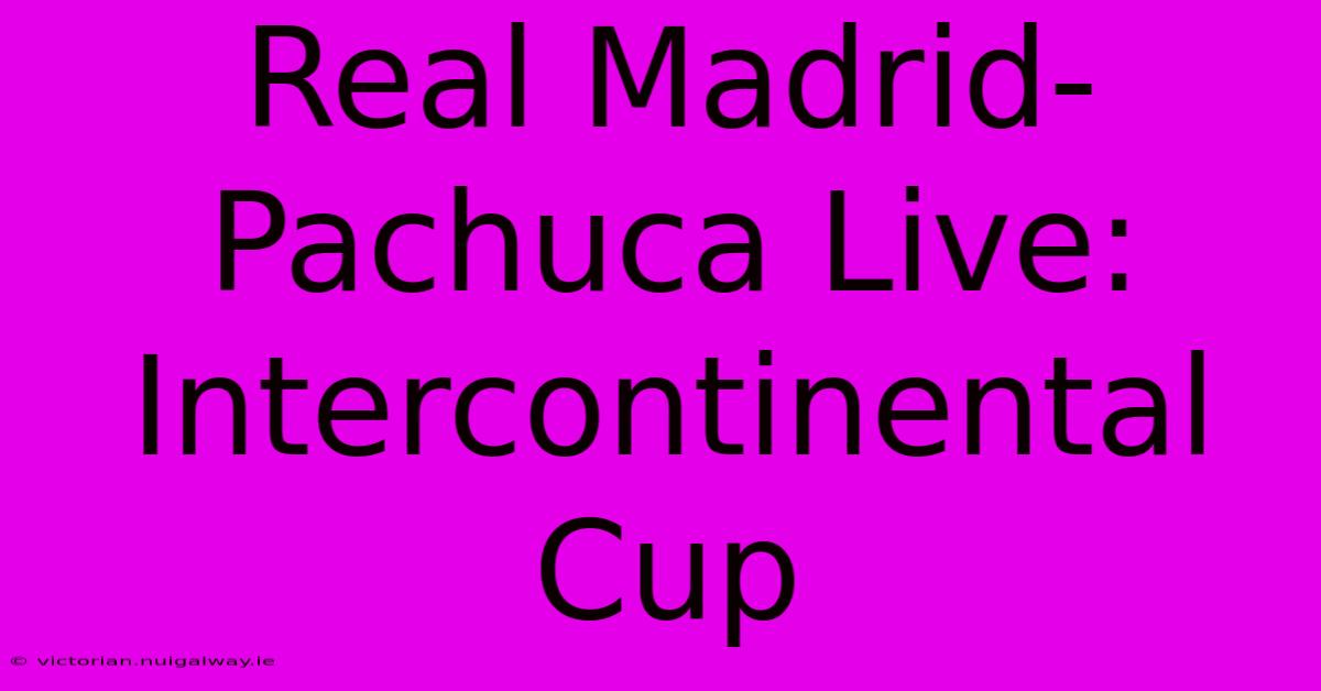 Real Madrid-Pachuca Live: Intercontinental Cup