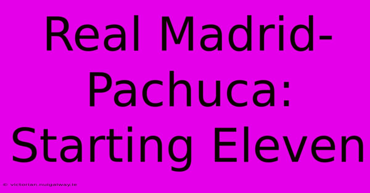 Real Madrid-Pachuca: Starting Eleven