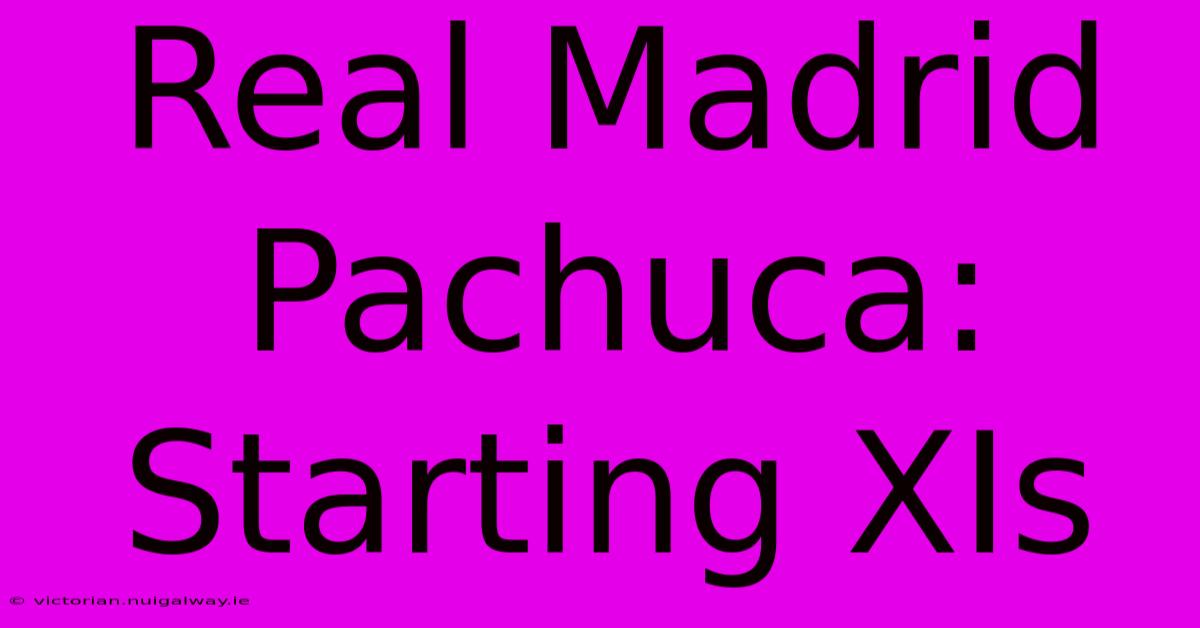 Real Madrid Pachuca: Starting XIs 