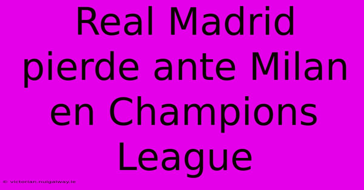 Real Madrid Pierde Ante Milan En Champions League