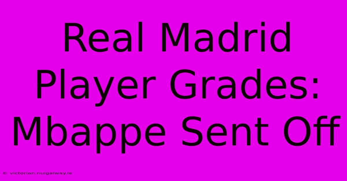 Real Madrid Player Grades: Mbappe Sent Off