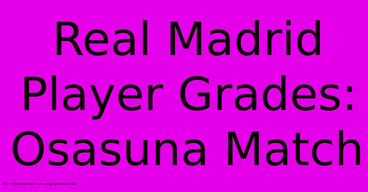 Real Madrid Player Grades: Osasuna Match