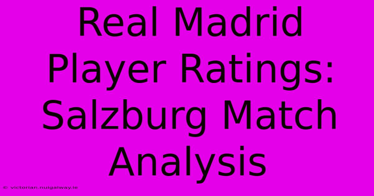 Real Madrid Player Ratings: Salzburg Match Analysis