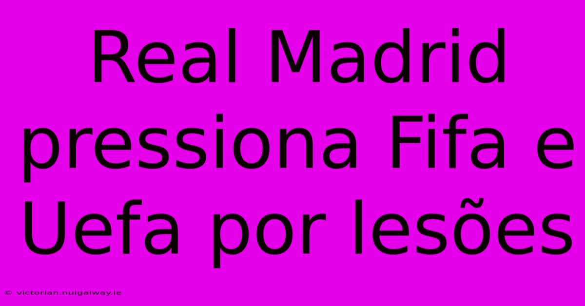 Real Madrid Pressiona Fifa E Uefa Por Lesões