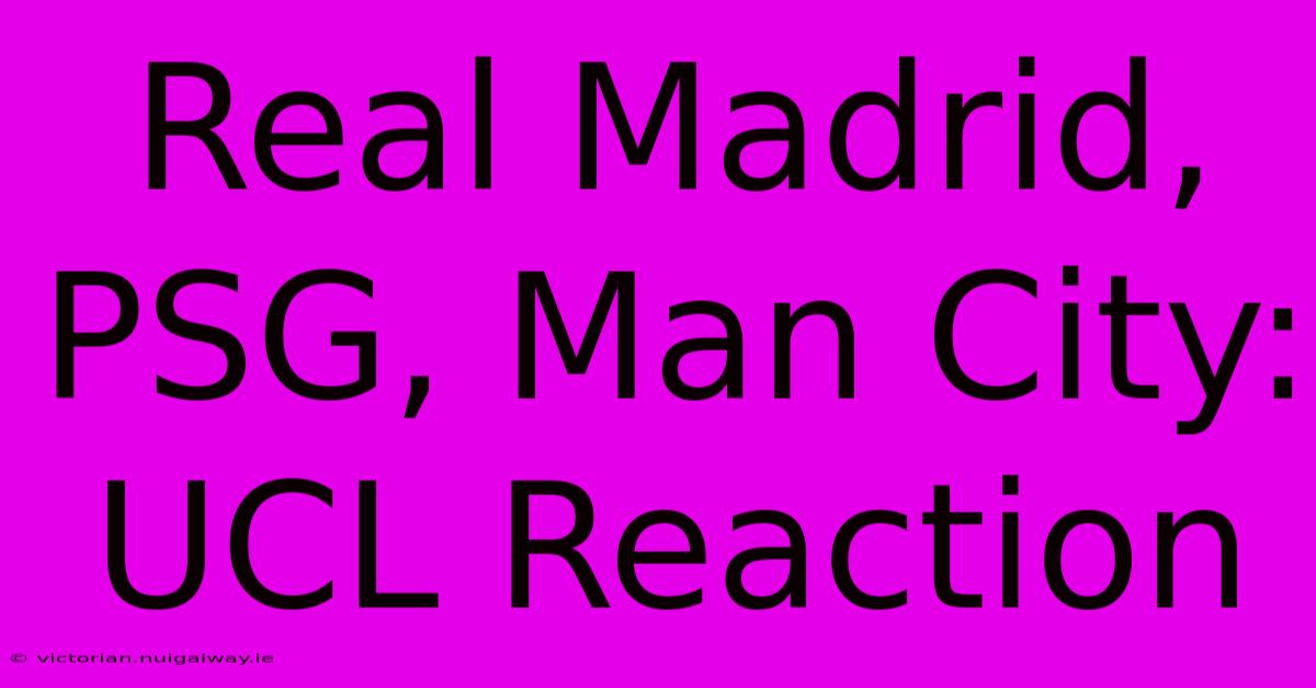 Real Madrid, PSG, Man City: UCL Reaction