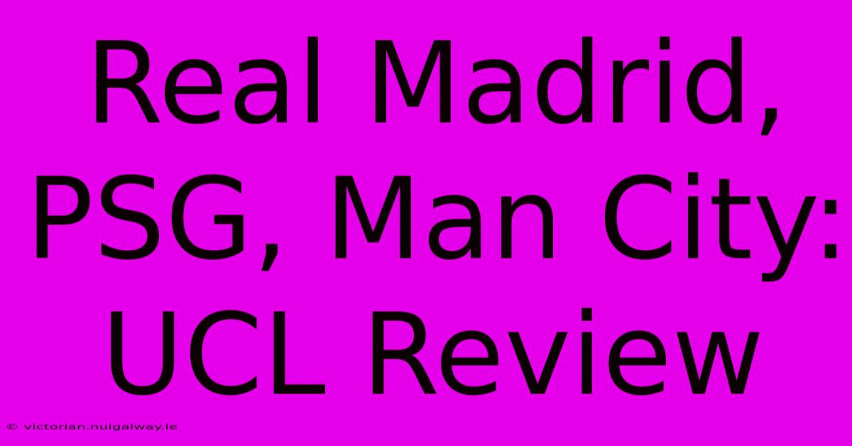 Real Madrid, PSG, Man City: UCL Review