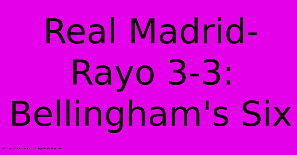 Real Madrid-Rayo 3-3: Bellingham's Six