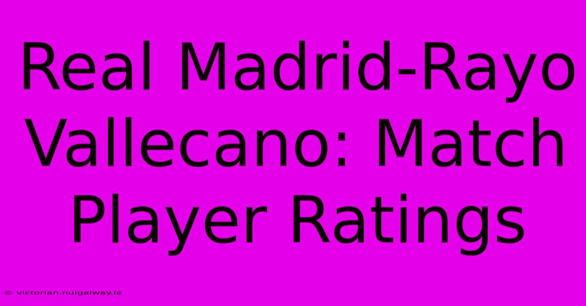 Real Madrid-Rayo Vallecano: Match Player Ratings