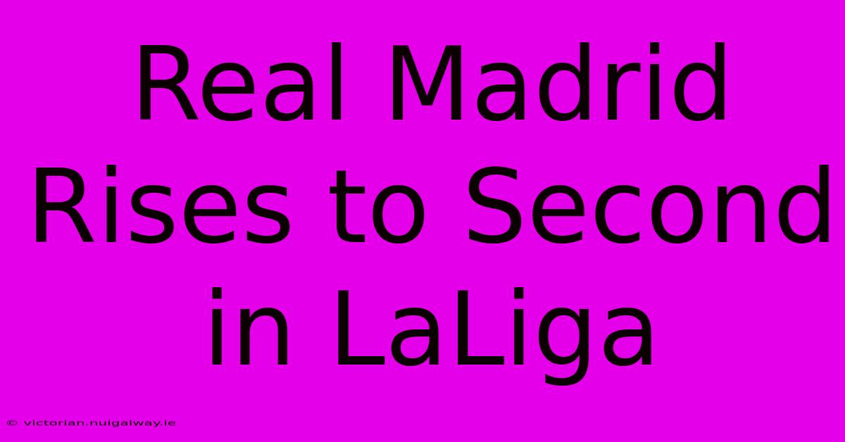 Real Madrid Rises To Second In LaLiga