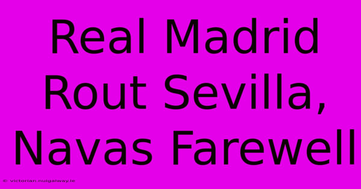 Real Madrid Rout Sevilla, Navas Farewell