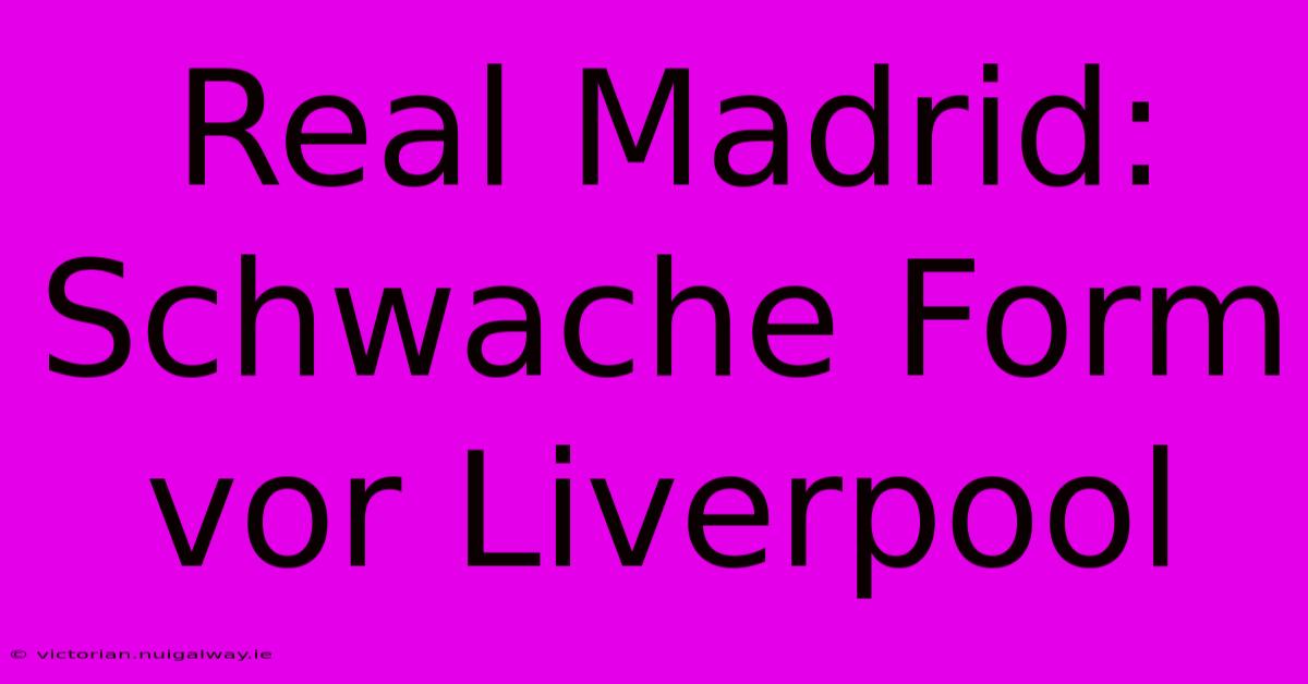 Real Madrid: Schwache Form Vor Liverpool