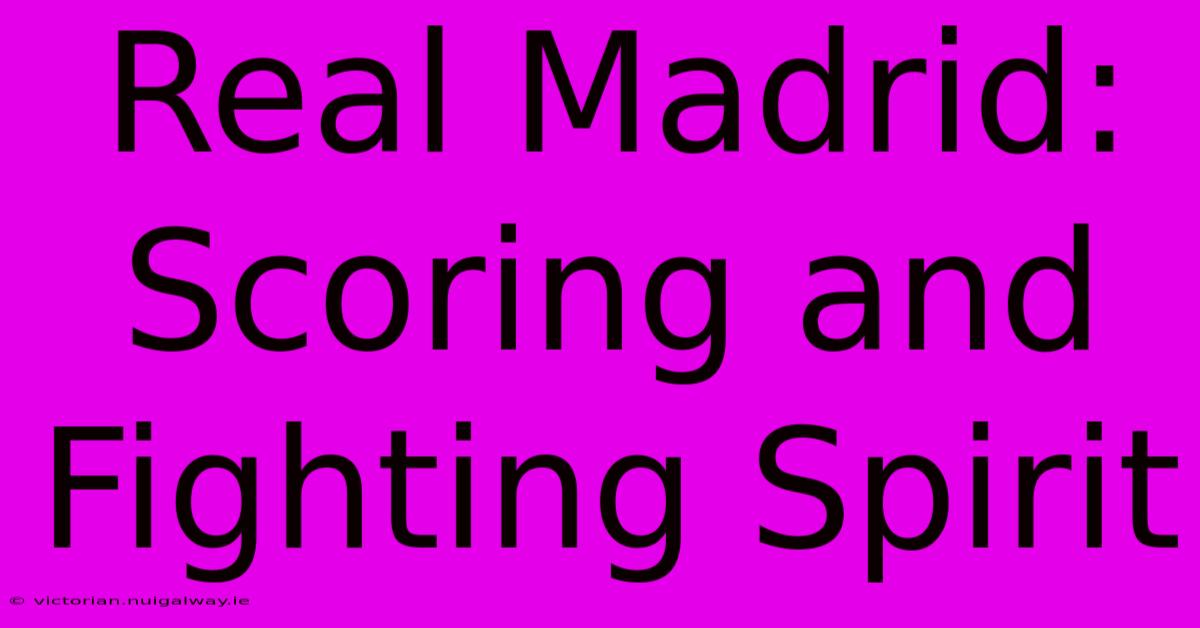 Real Madrid: Scoring And Fighting Spirit