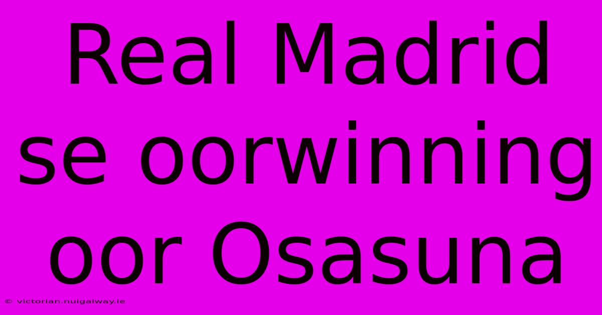 Real Madrid Se Oorwinning Oor Osasuna 