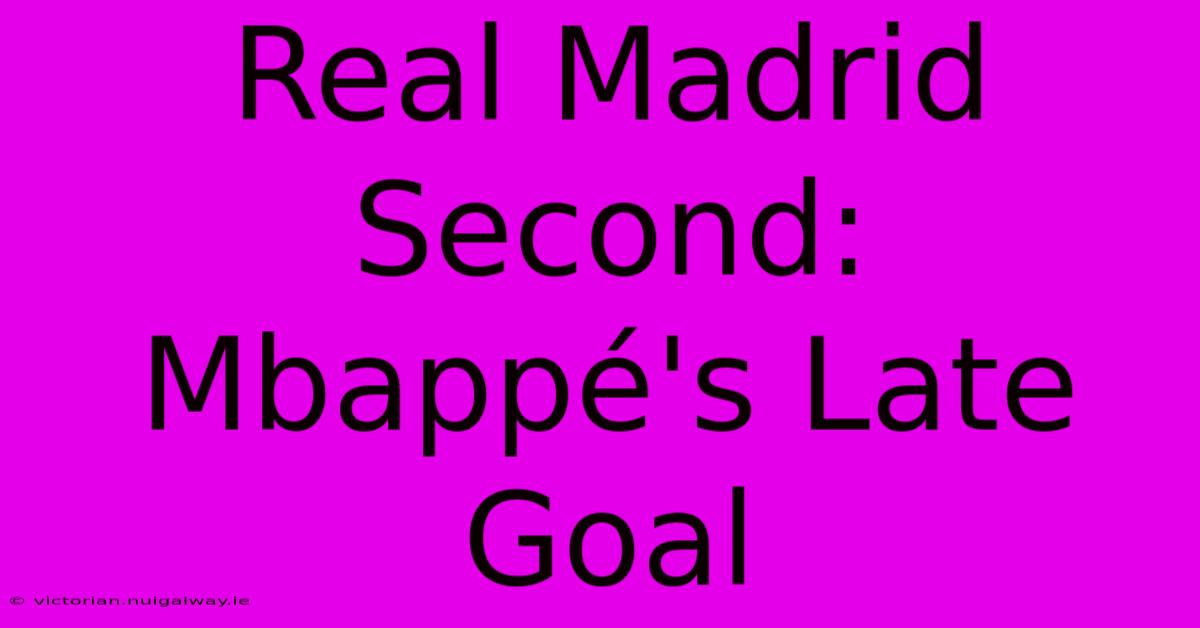 Real Madrid Second: Mbappé's Late Goal