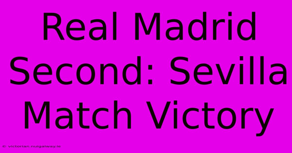 Real Madrid Second: Sevilla Match Victory