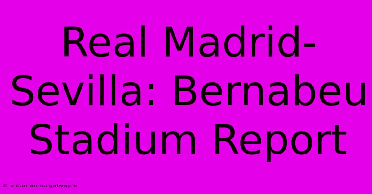 Real Madrid-Sevilla: Bernabeu Stadium Report