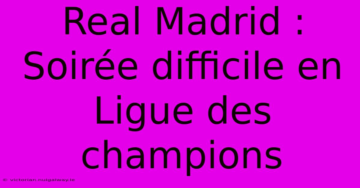 Real Madrid : Soirée Difficile En Ligue Des Champions