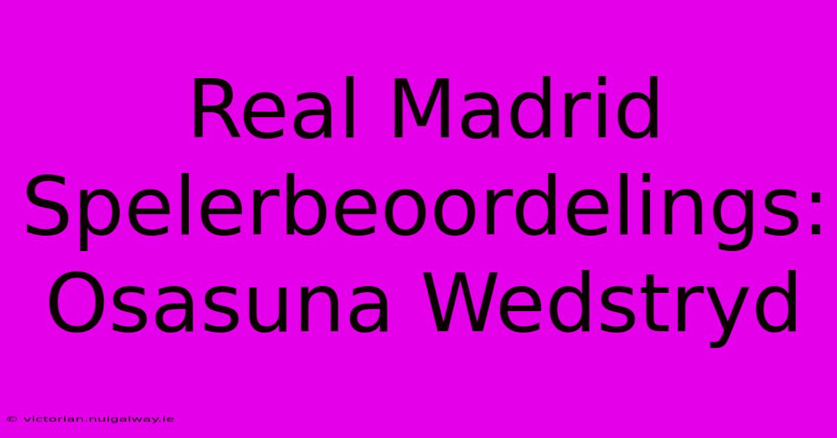 Real Madrid Spelerbeoordelings: Osasuna Wedstryd 