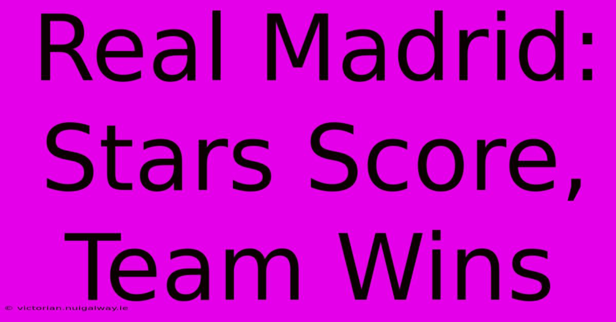 Real Madrid: Stars Score, Team Wins