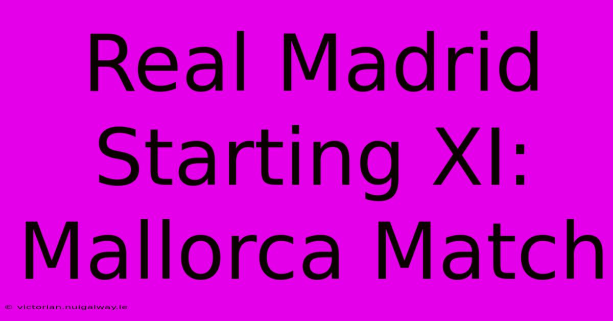 Real Madrid Starting XI: Mallorca Match