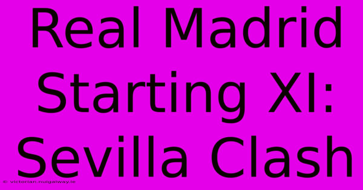 Real Madrid Starting XI: Sevilla Clash