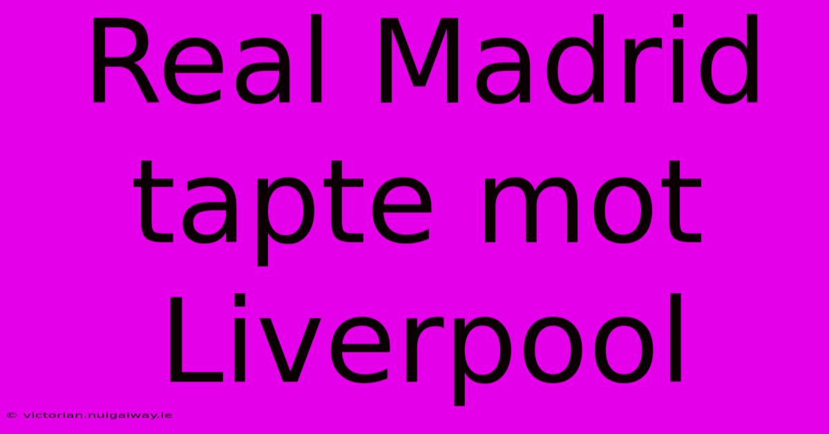 Real Madrid Tapte Mot Liverpool