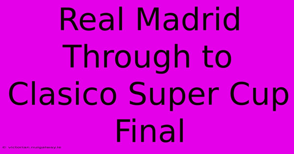 Real Madrid Through To Clasico Super Cup Final