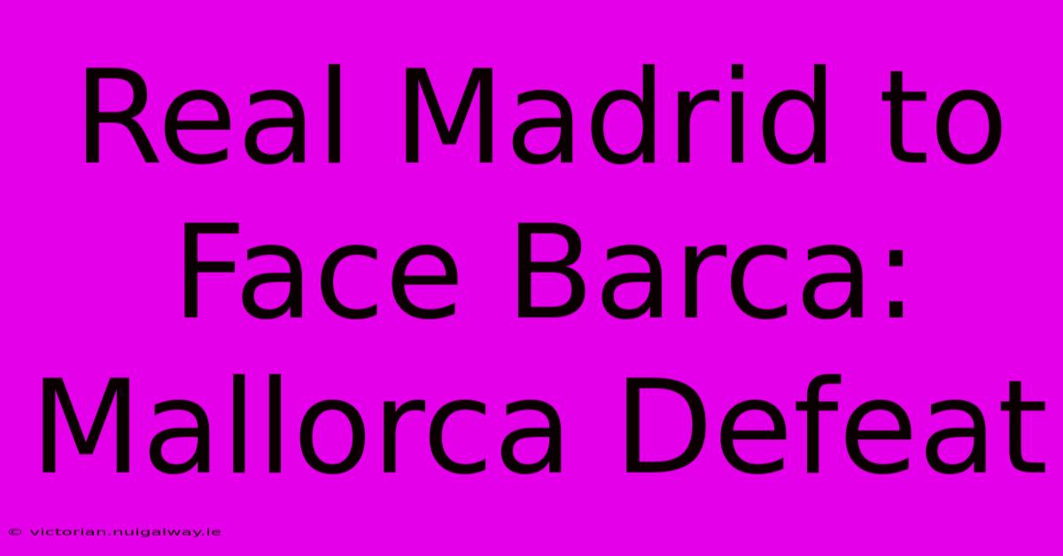 Real Madrid To Face Barca: Mallorca Defeat