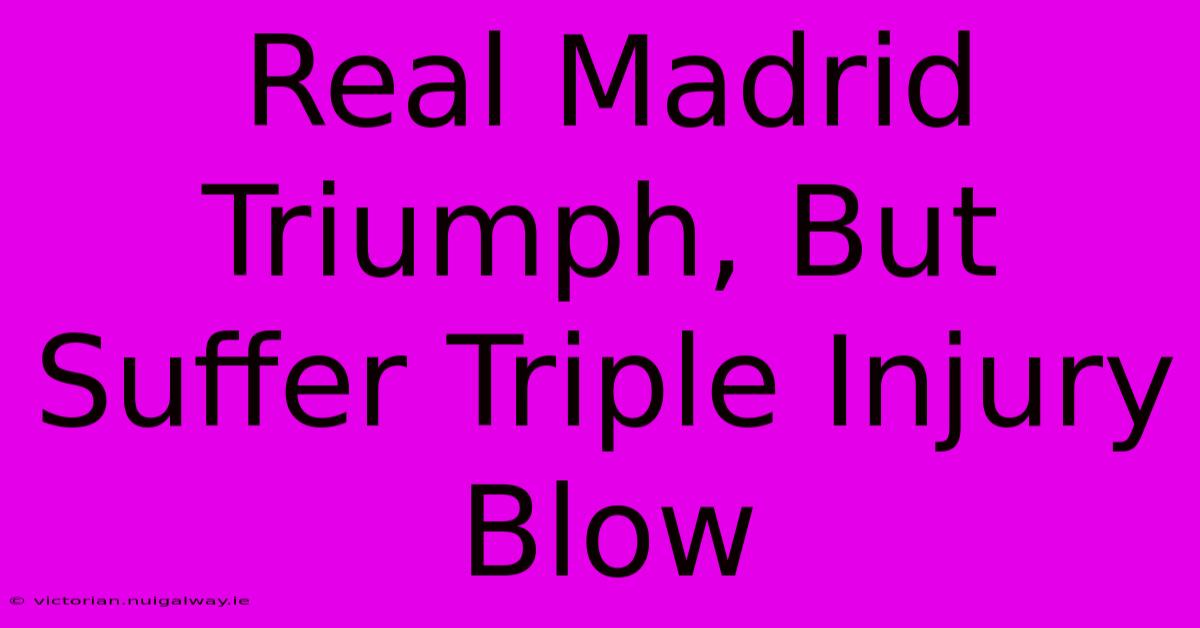 Real Madrid Triumph, But Suffer Triple Injury Blow