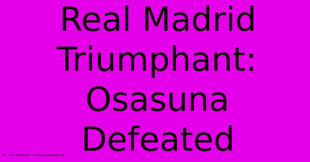 Real Madrid Triumphant: Osasuna Defeated