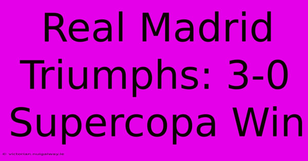 Real Madrid Triumphs: 3-0 Supercopa Win