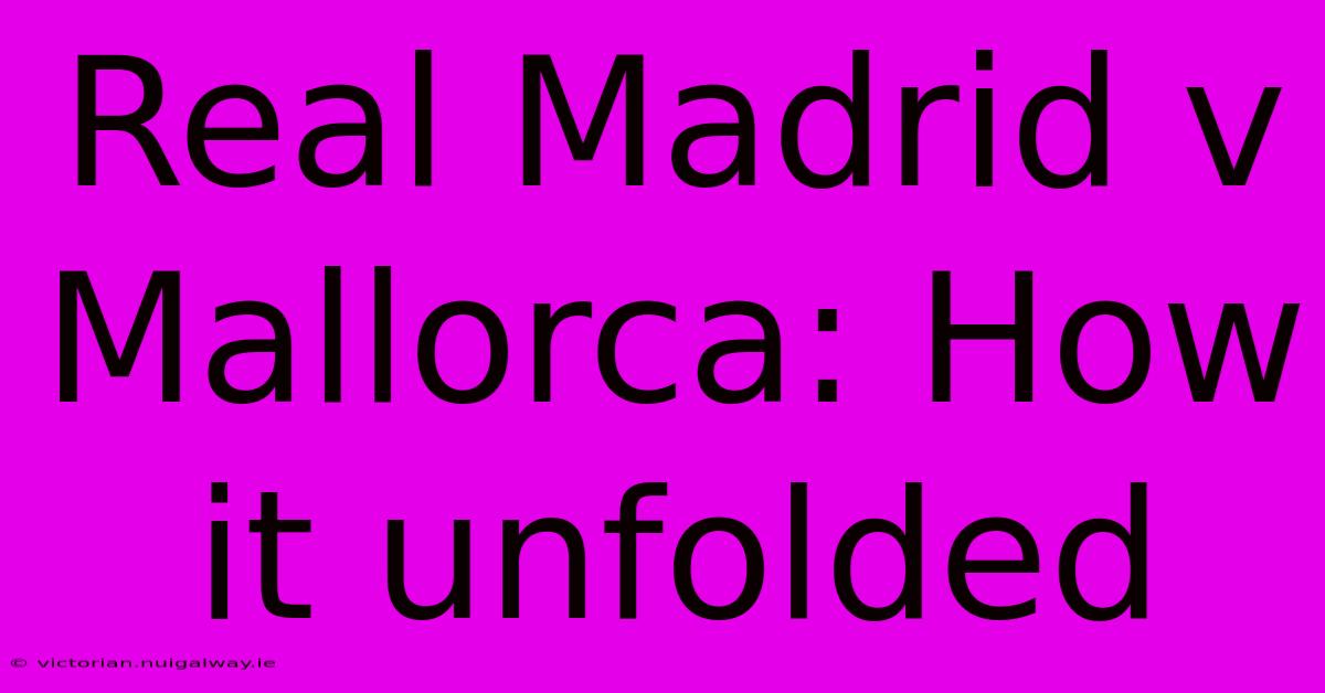 Real Madrid V Mallorca: How It Unfolded