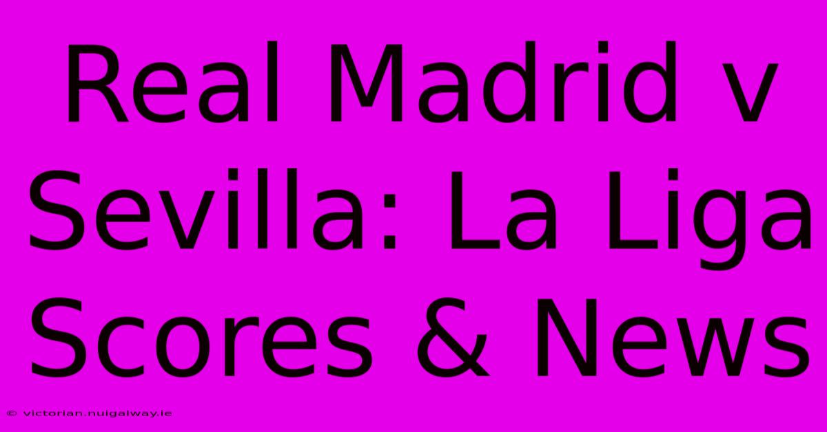 Real Madrid V Sevilla: La Liga Scores & News