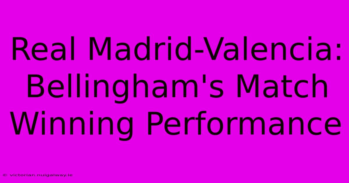 Real Madrid-Valencia: Bellingham's Match Winning Performance