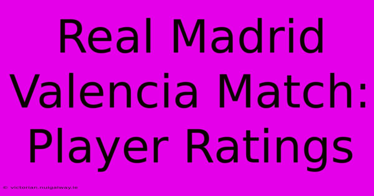 Real Madrid Valencia Match: Player Ratings