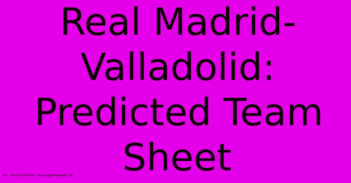 Real Madrid-Valladolid: Predicted Team Sheet