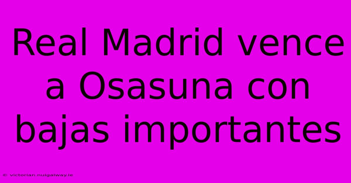 Real Madrid Vence A Osasuna Con Bajas Importantes