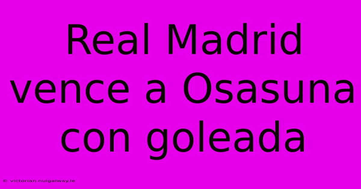 Real Madrid Vence A Osasuna Con Goleada