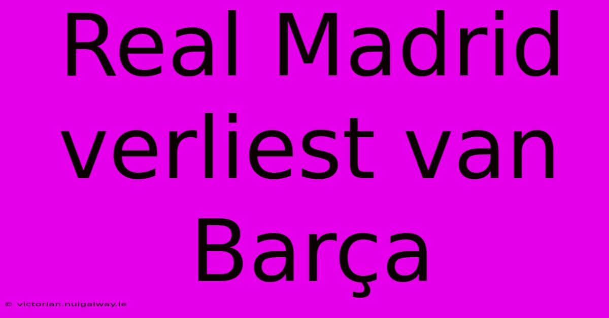 Real Madrid Verliest Van Barça