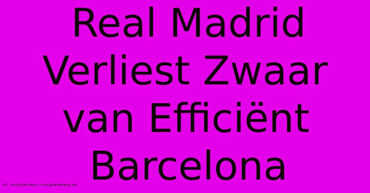 Real Madrid Verliest Zwaar Van Efficiënt Barcelona