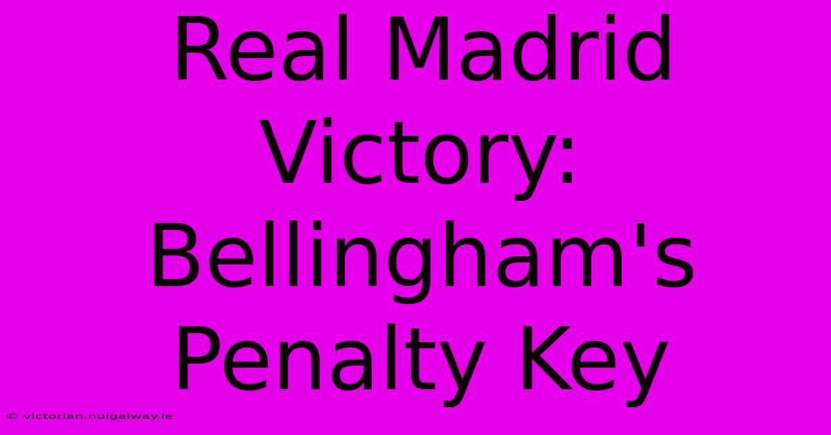 Real Madrid Victory: Bellingham's Penalty Key